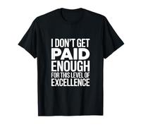 I Don't Get Paid Enough for This Level of Excellence T-Shirt