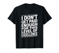 I Don't Get Paid Enough for This Level of Excellence T-Shirt