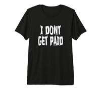 I Dont Get Paid, Humorous Premium T-Shirt
