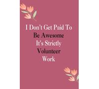 I Don't Get Paid To Be Awesome It's Strictly Volunteer Work: Funny Gag Gift Notebook Journal for Coworkers ( Blank Lined Journal)