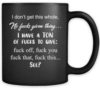 I Don't Get This Whole No Fucks Given Thing I Have A Ton of Fucks to Give - Full-Wrap Coffee Black Mug 11 oz