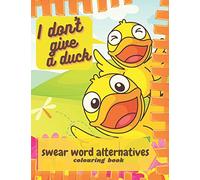 I DON'T GIVE A DUCK: SWEAR WORD ALTERNATIVE colouring book, the perfect way to swear less