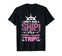 I Don't Give A Ship It's A Mother Daughter Trip T-Shirt
