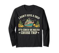 I Don't give a Ship, It's Cinco de Mayo Cruise Trip Cruising Long Sleeve T-Shirt
