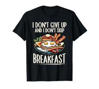 I Dont Give Up Dont Skip Breakfast Lover T-Shirt