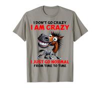 I Don't go Crazy I am Crazy I just go Normal from time to T-Shirt