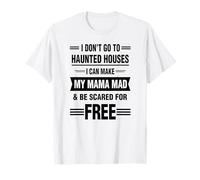 I Don't go to Haunted Houses I can Make My Mama mad T-Shirt