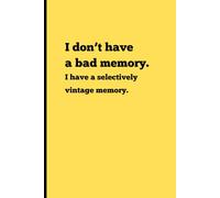 I don't have a bad memory. I have a selectively vintage memory.: Funny Gift Notebook Journal for Friends and Family
