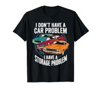 I Dont Have A Car Problem I Have A Storage Problem T-Shirt
