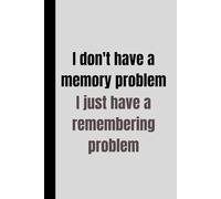 I don't have a memory problem: I just have a remembering problem: Funny Notebook Gift for Friends and Family: 120 pages