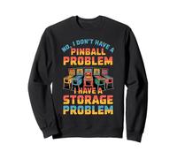 I Dont Have a Pinball Problem I Have a Storage Problem Sweatshirt