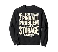 I Dont Have a Pinball Problem I Have a Storage Problem Sweatshirt