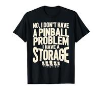 I Dont Have a Pinball Problem I Have a Storage Problem T-Shirt
