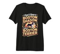I Don't Have a Shadow I Have a Boston Terrier Bostie Premium T-Shirt