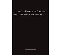 I Don't Have A Solution, But I Do Admire The Problem: A Subtle Humour Notebook for Quiet Minds and Sharp Wit