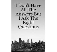 I Don't Have All The Answers But I Ask The Right Questions Notebook : 120 pages - 6x9 - Matte Finish (Notebooks By David)