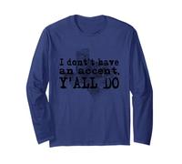 I Don't Have an Accent Y'all Do Texas Sayings Quote Long Sleeve T-Shirt