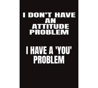 I Don't Have An Attitude Problem I Have A 'You' Problem: 6x9 inch Lined Funny/Sarcastic Work Notebook, 108 Page Office Gag Gift For Adults