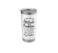 I Don't Have an Attitude Problem You Have A Problem Funny Stainless Steel Insulated Tumbler
