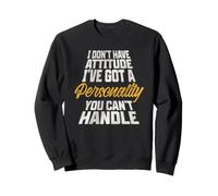 I Don't Have Attitude I've Got A Personality You Cant Handle Sweatshirt