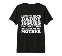 I Don't Have Daddy Issues I'm Like This Because of My Mother Premium T-Shirt