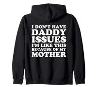 I Don't Have Daddy Issues I'm Like This Because Of My Mother Zip Hoodie