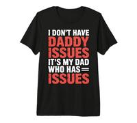 I Don't Have Daddy Issues It's My Dad Who Has Issues- Premium T-Shirt