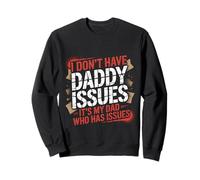 I Don't Have Daddy Issues It's My Dad Who Has Issues |- Sweatshirt
