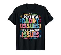I Don't Have Daddy Issues It's My Dad Who Has Issues - T-Shirt