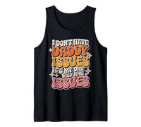 I Don't Have Daddy Issues It's My Dad Who Has Issues |- Tank Top
