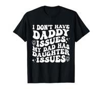 I Don't Have Daddy Issues My Father Has Daughter Issues T-Shirt