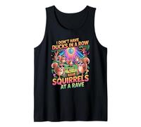 I Don't Have Ducks in a Row. I Have Squirrels at a Rave Tank Top