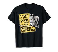 I Don't Have Ducks In A Row I have Squirrels Everywhere T-Shirt