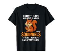 I Don't Have Ducks In A Row I Have Squirrels T-Shirt