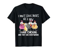 I Don't Have Ducks Or A Row, I Have Chickens Are Everywhere T-Shirt