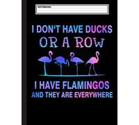 I Dont Have Ducks Or A Row I Have Flamingos And They Are Everywhere Notebook: Cute Flamingo Notebook Trendy Pink Tropical Flamingo Composition ... Note taking Flamingo notebook,with Line pages