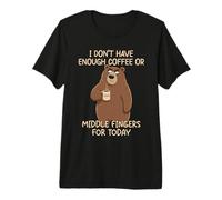 I Don't Have Enough Coffee Or Middle Fingers for Today Premium T-Shirt