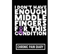I Don't Have Enough Middle Fingers For This Condition Chronic Pain Diary: Chronic Pain Tracker to Log Fibromyalgia Pain Details Such as Location, ... and Relief Measures | Fibromyalgia Journal
