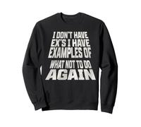 I Don't Have Ex's I Have Examples Of What Not To Do Again Sweatshirt