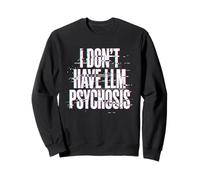 I Don't Have LLM Psychosis Funny AI Theory Meme Glitch Sweatshirt