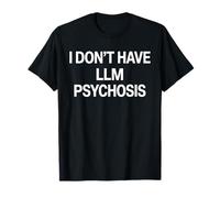 I Don't Have LLM Psychosis Funny AI Theory Meme Irony T-Shirt
