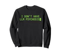 I Don't Have LLM Psychosis Funny AI Theory Meme Sarcasm Sweatshirt