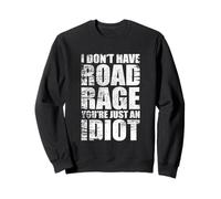 I Don't Have Road Rage You're Just An Idiot Sweatshirt