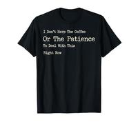 I Dont Have The Coffee Or The Patience Right Now T-Shirt