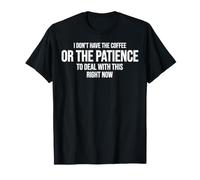 I Dont Have The Coffee Or The Patience T-Shirt