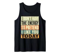 I Dont Have The Energy to Pretend I Like You Today Funny Tank Top