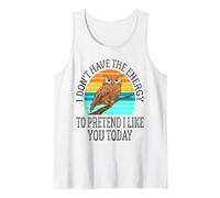 I Don't Have The Energy to Pretend I Like You Today Funny Tank Top