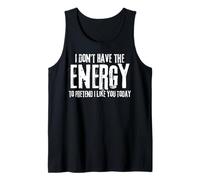 I Don't Have The Energy to Pretend I Like You Today Tank Top