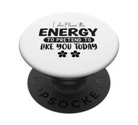 I Don't Have The Energy To Pretend To Like You Today PopSockets Adhesive PopGrip
