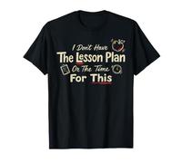 I Dont Have The Lesson Plan Or The Time Funny Teacher T-Shirt